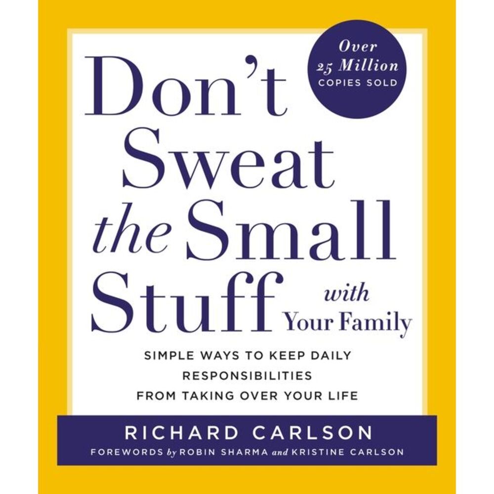 Don't Sweat the Small Stuff with Your Family: Simple Ways to Keep Daily Responsi